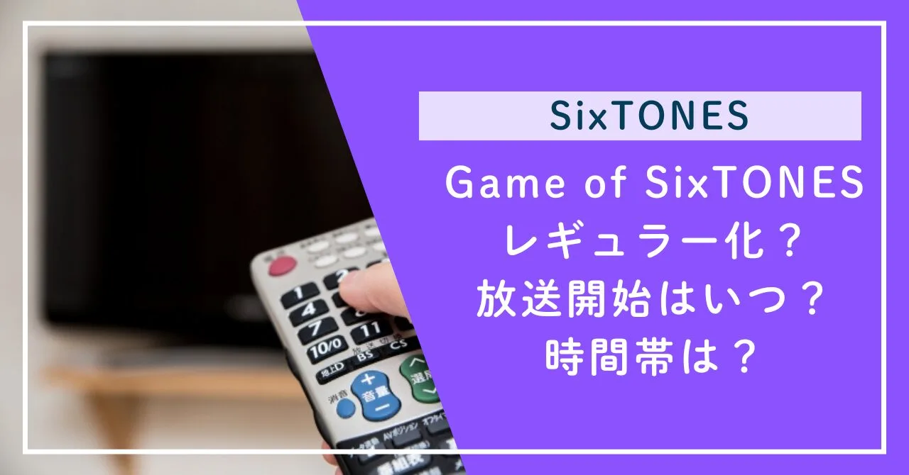 Game of SixTONESレギュラー化？放送開始はいつ？時間帯は？